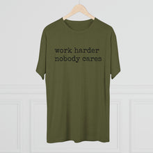 Load image into Gallery viewer, WORK HARDER NOBODY CARES -soft Tri-Blend Crew Tee